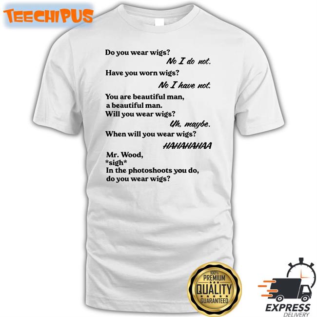 Do You Wear Wigs Tee Shirt