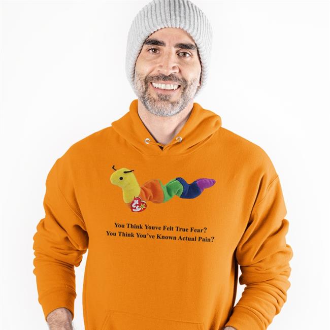 You Think Youve Felt True Fear You Think You've Known Actual Pain Hoodie