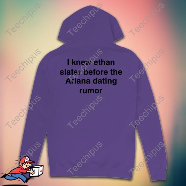 I Knew Ethan Slater Before The Ariana Dating Rumor New Shirt I Knew Ethan Slater Before The Ariana Dating Rumor Classic Shirt
