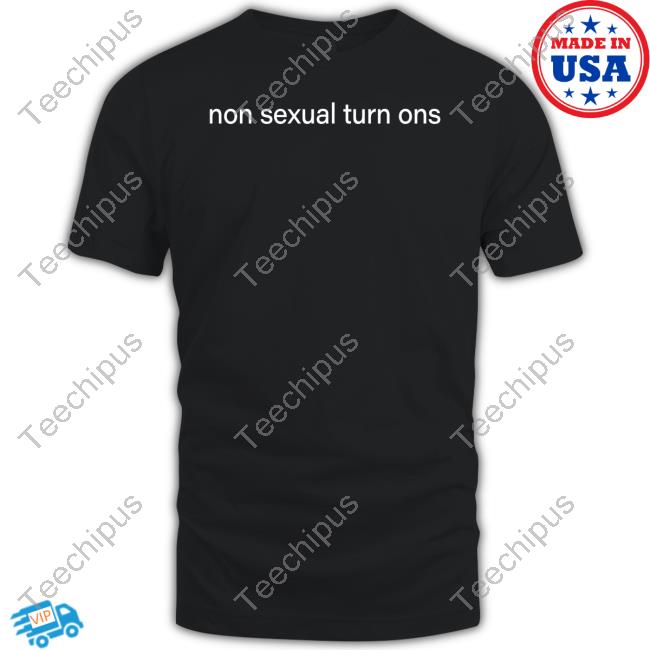 Non Sexual Turn Ons Shirt
