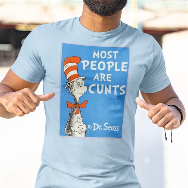 Shirts That Go Hard Store Most People Are Cunt By Dr Seuss Shirts