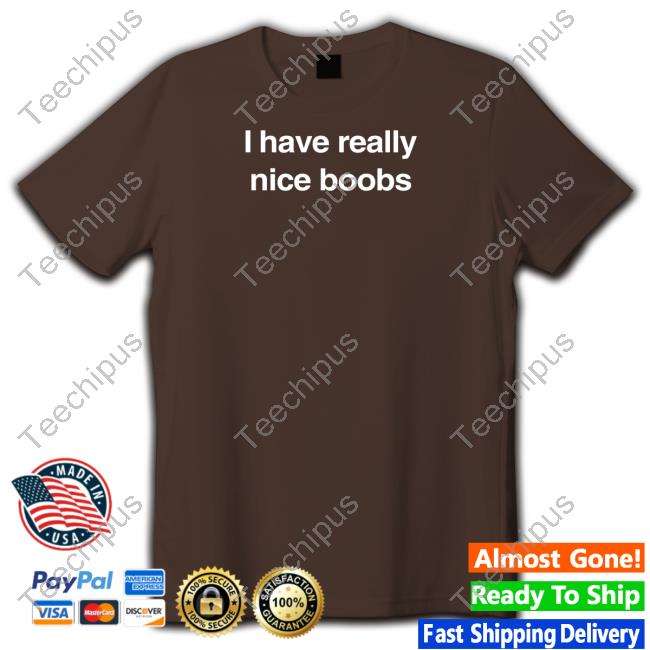 I Have Really Nice Boobs Shirt