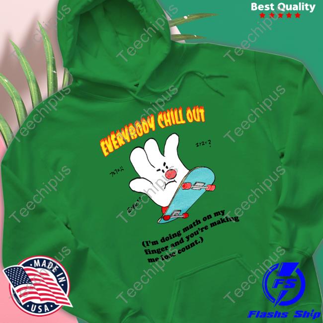 Jmcgg Everybody Chill Out I'm Doing Math On My Fingers And You're Making Me Lose Count T Shirt