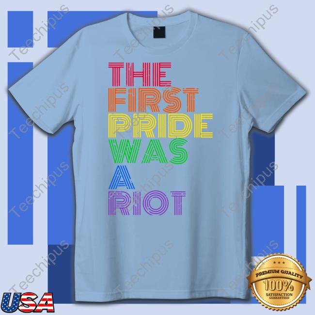 The First Pride Was A Riot Tee Shirt