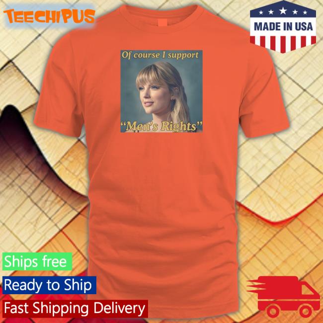 Of Course I Support Men's Rights Tee Shirt