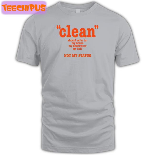 Shirts That Go Hard Shop Clean Should Refer To My House My Underwear My Hole Not My Status Funny T Shirt