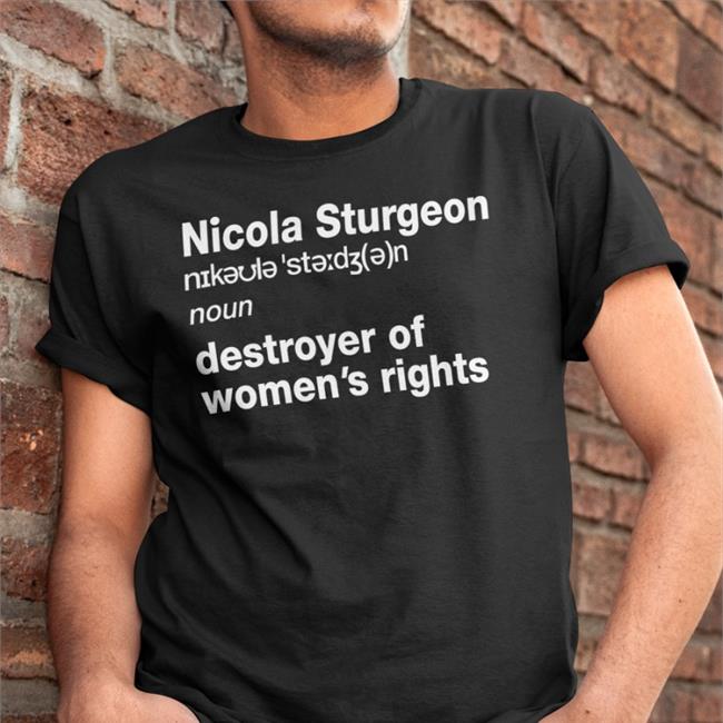 Darcywahf Womenwontwheesht Nicola Sturgeon Noun Destroyed Of Women's Rights Shirt