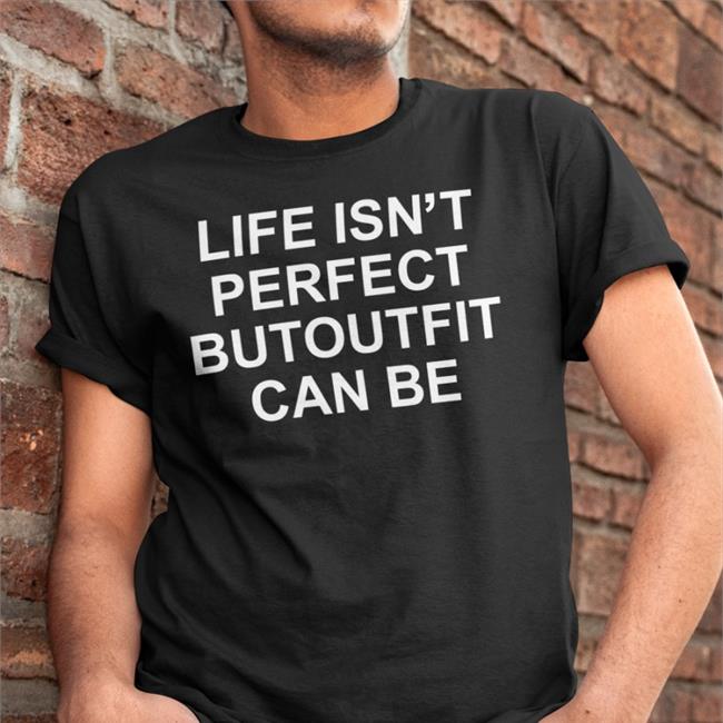 Translatedtees Life Isn't Perfect Butoutfit Can Be Shirt Poorly Translated Shirts Life Isn't Perfect Butoutfit Can Be Hoodie Translatedtees