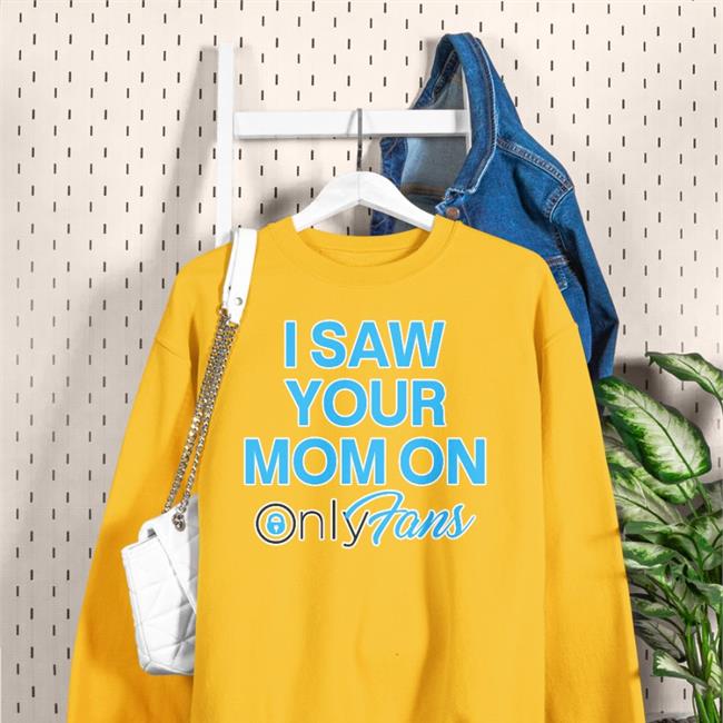 Funny I Saw Your Mom On Only Fans Shirt
