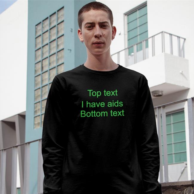 Good Shirts Top Text I Have Aids Bottom Text T Shirt