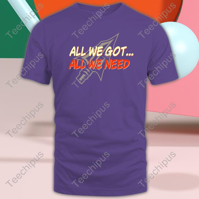 All We Got All We Need Sweatshirt