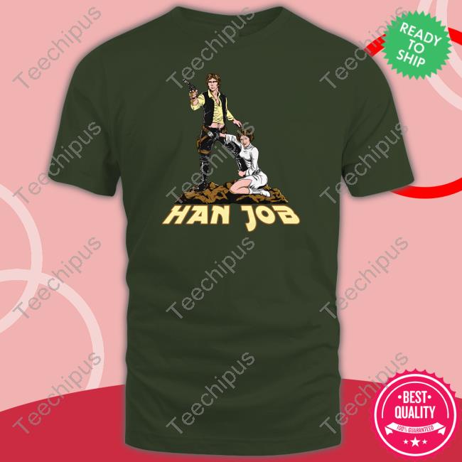 Shirts That Go Hard Han Job T-Shirt Shirts That Go Hard Han Job Hoodie