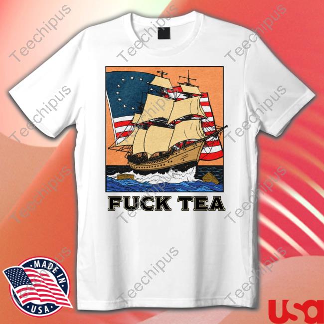 Fuck Tea Shirt, T Shirt, Hoodie, Sweater, Long Sleeve T-Shirt And Tank Top Shitheadsteve Store