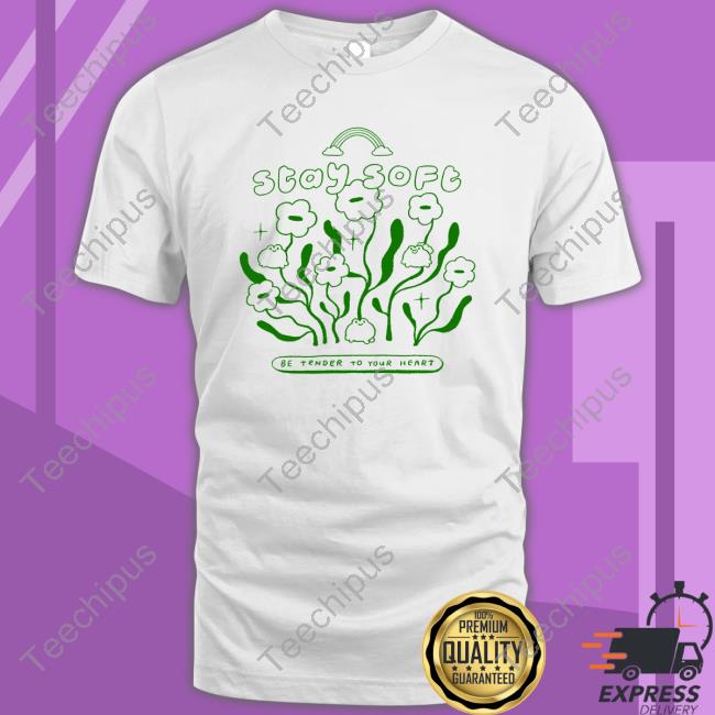 Stay Soft Be Tender To Your Heart Tee Shirt