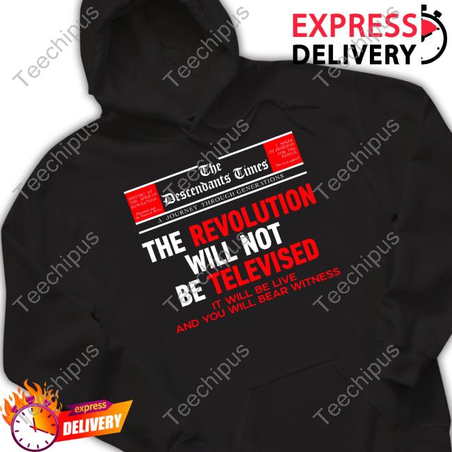 Dr Sneaker Nyame The Descendants Times The Revolution Will Not Be Televised It Will Be Live And You Will Bear Witness Tees
