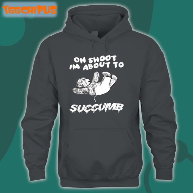 Justinsart Oh Shoot Im About To Succumb T Shirt