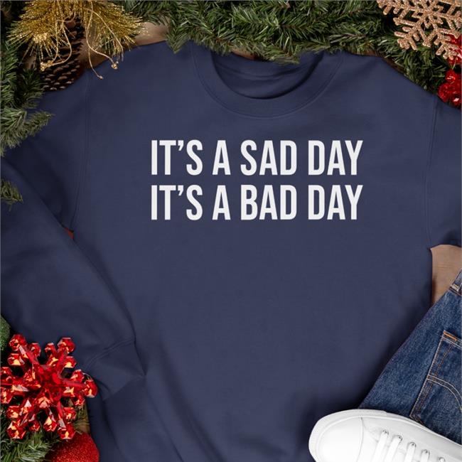 It's A Sad Day It's A Bad Day Hoodie