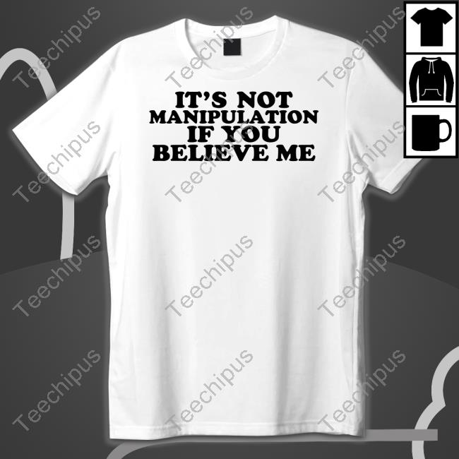 Moximimi Store It's Not Manipulation If You Believe Me Tee