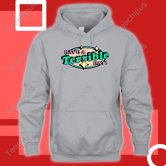 Thegoodshirts Have A Terrible Day Good Shirts Shirt Good Shirts Merch