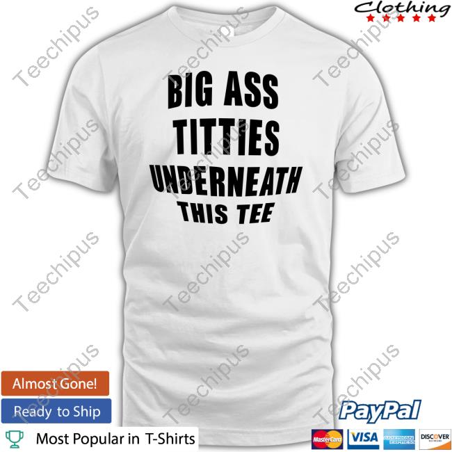 Big Ass Titties Underneath This Tee Tee
