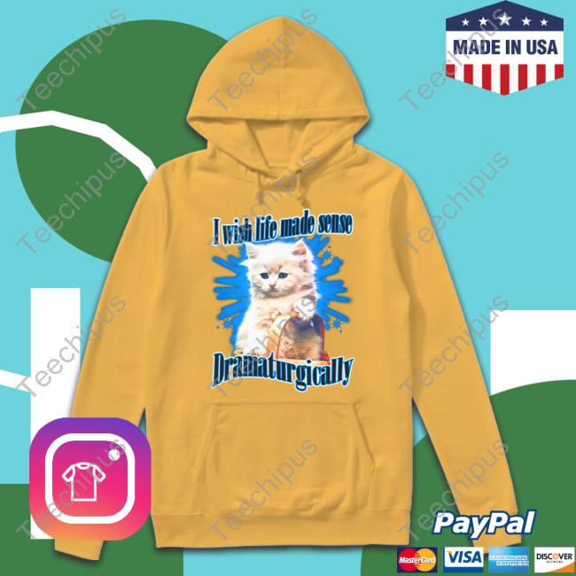 Thegoodshirts Store I Wish Life Made Sense Dramaturgically Shirt