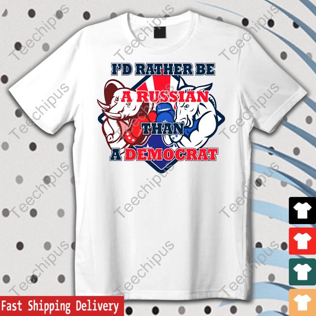 I'd Rather Be A Russian Than Democrat T Shirt