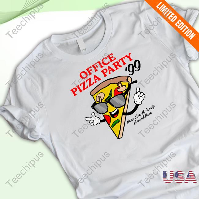 Office Pizza Party '99 We're Like A Family Around Here T Shirt Middleclassfancy Merch