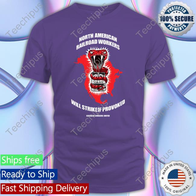 North American Railroad Workers Will Strike If Provoked T Shirt