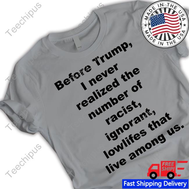 Annie Before Trump I Never Realized The Number Of Racist Ignorant Lowlifes That Live Among Us Long Sleeve T-Shirt