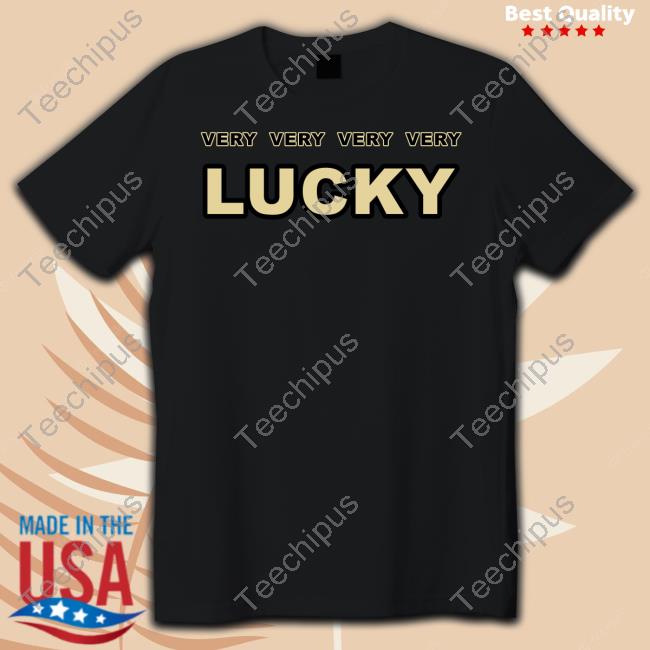 Very Very Very Very Lucky Shirts