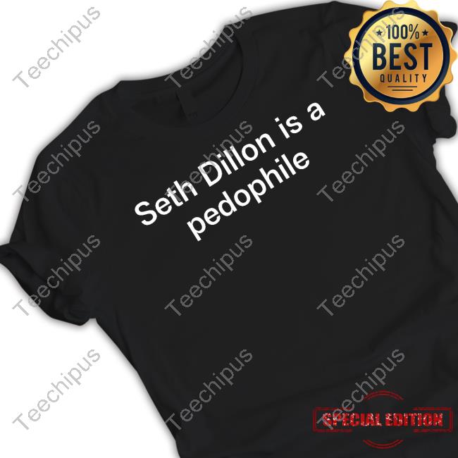 Seth Dillon Is A Pedophile Shirts