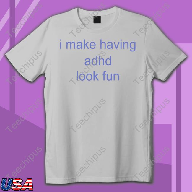 Riz I Make Having Adhd Look Fun Sweatshirt