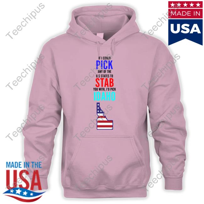 If I Could Pick Any Of The U.S. States To Stab You With I'd Pick Idaho T Shirt Lucca If I Could Pick Any Of The U.S. States To Stab You With I'd Pick Idaho Shirts