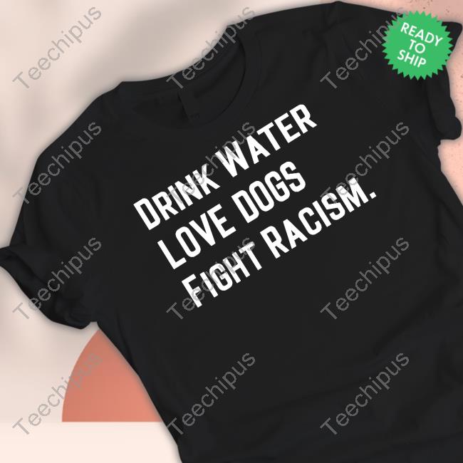Drink Water Love Dogs Fight Racism Hoodie Mahogany Mommies Merch