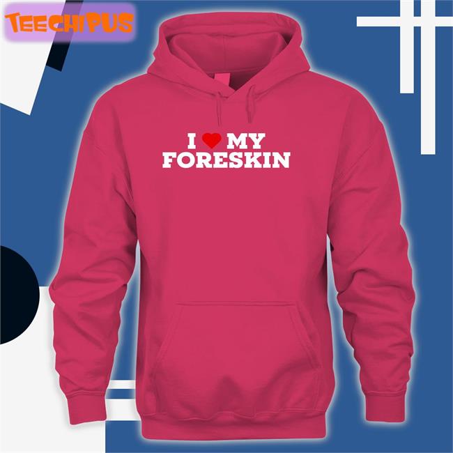 I Love My Foreskin Shirt Black Shirts That Go Hard