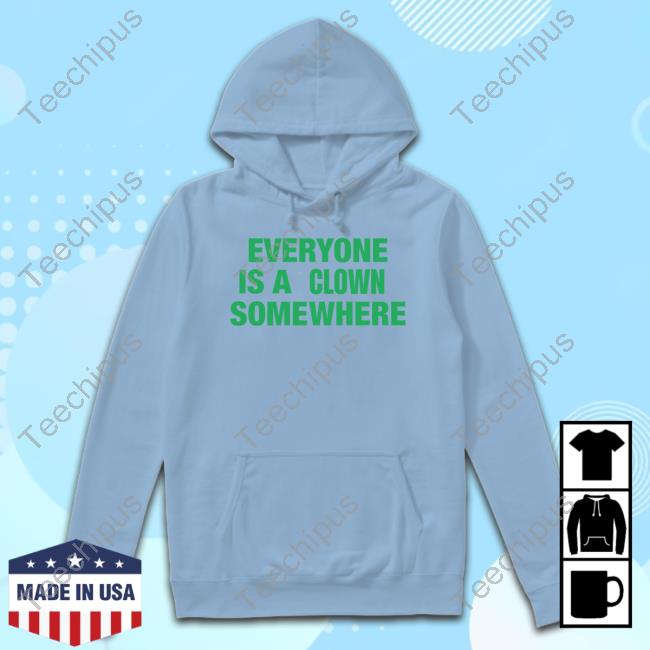 Bucklandlover Everyone Is A Clown Somewhere Sweatshirt Hoodie Everyone Is A Clown Somewhere