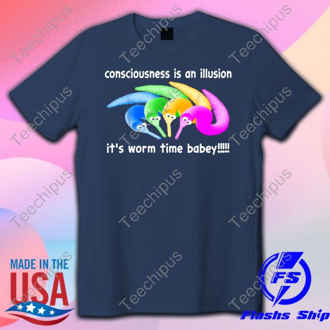Consciousness Is An Illusion It's Worm Time Babey Tee Shirt Shirtsthtgohard