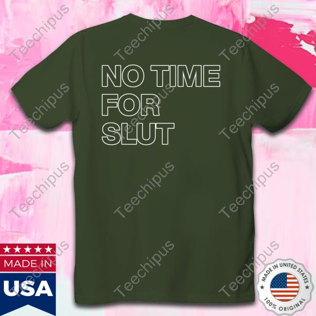 No Time For Slut T Shirt