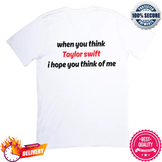 When You Think Taylor Swift, I Hope You Think Of Me Hoodie