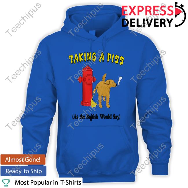 Jmcgg Taking A Piss As The British Would Say Sweatshirt Jmcgg Taking A Piss As The British Would Say T Shirt