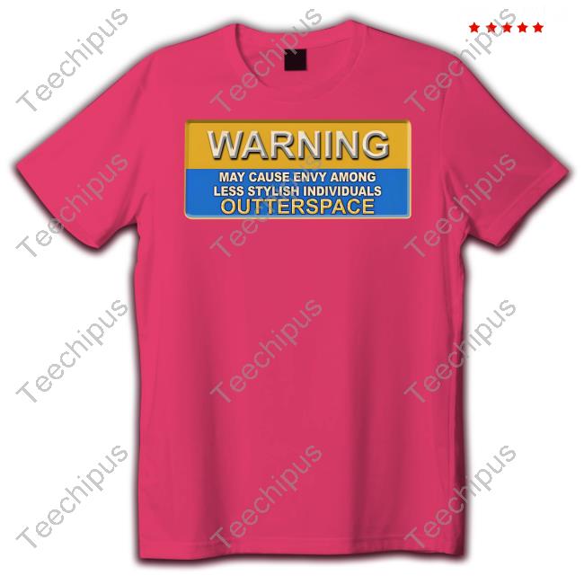 Outterspace Luxury Merch Warning May Cause Envy Among Less Stylish Individuals Outterspace T Shirt