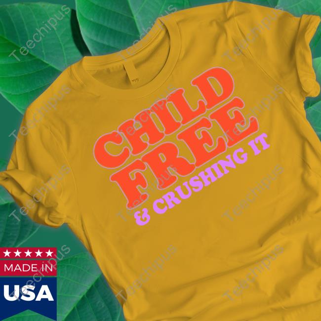 Child Free And Crushing It Tee Chelsea Handler Child Free And Crushing It Tee Chelsea Handler