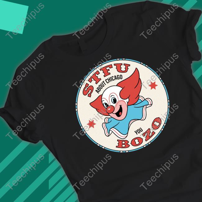 Stfu About Chicago You Bozo Official Shirt