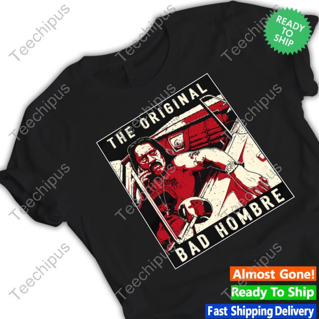 Danny Trejo The Original Bad Hombre Hoodie
