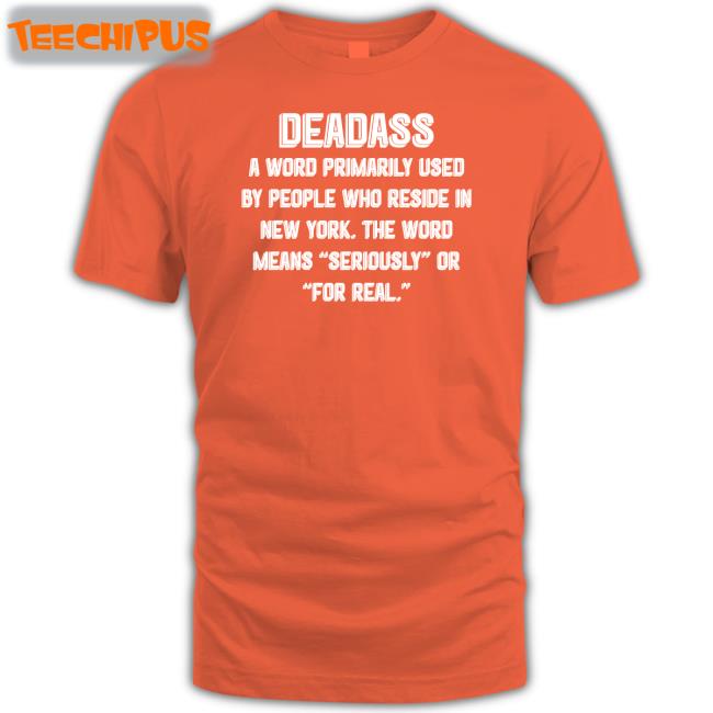 Deadass A Word Primarily Used By People Who Reside In New York Tee