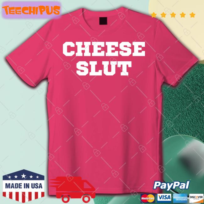 Cheese Slut T Shirt