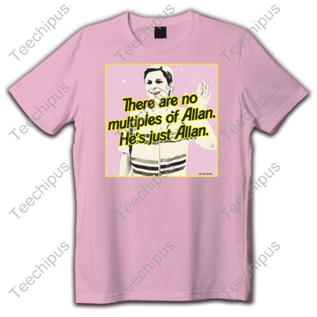 There Are No Multiples Of Allan He's Just Allan Tee