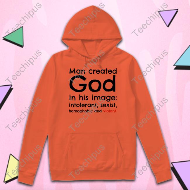 Man Created God In His Image Intolerant Sexist Homophobic And Violet T Shirt
