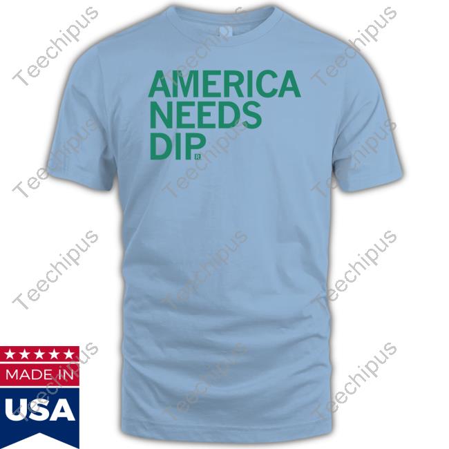 America Needs Dip T Shirt