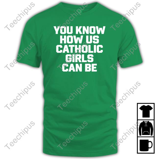 You Know How Us Catholic Girls Can Be Sweatshirt